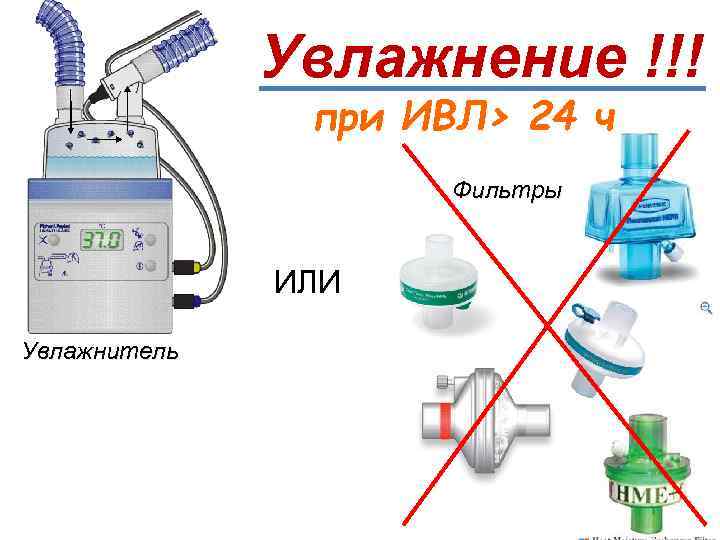 Увлажнение !!! при ИВЛ> 24 ч Фильтры ИЛИ Увлажнитель 
