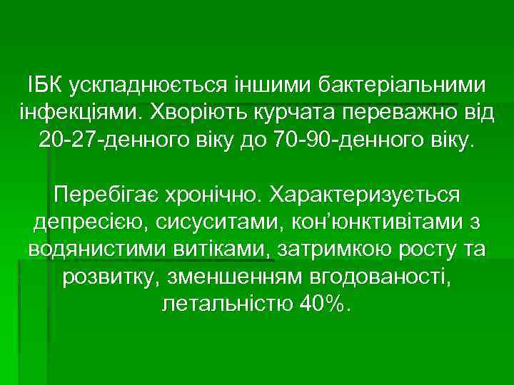 ІБК ускладнюється іншими бактеріальними інфекціями. Хворіють курчата переважно від 20 -27 -денного віку до