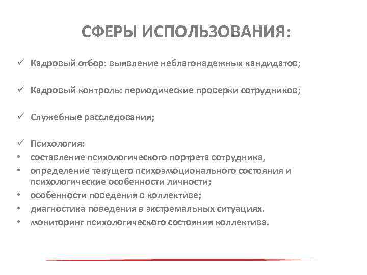 СФЕРЫ ИСПОЛЬЗОВАНИЯ: ü Кадровый отбор: выявление неблагонадежных кандидатов; ü Кадровый контроль: периодические проверки сотрудников;
