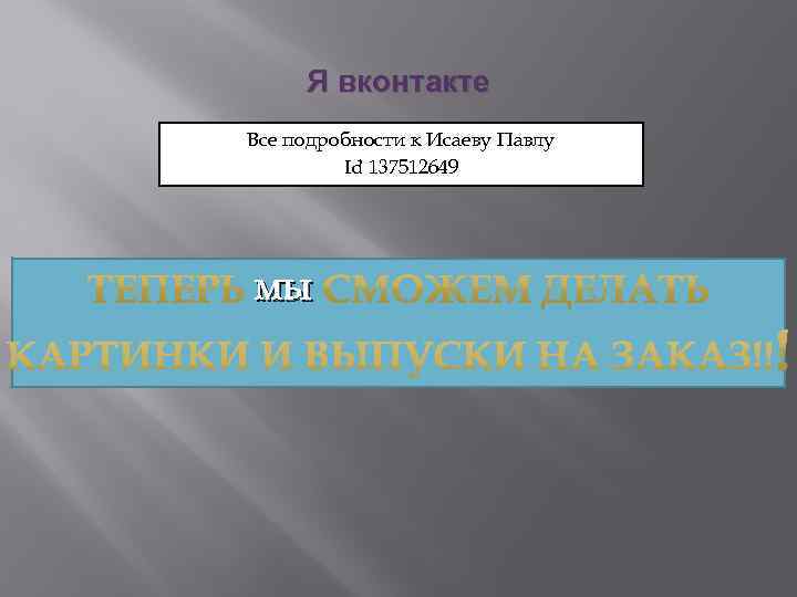 Я вконтакте Все подробности к Исаеву Павлу Id 137512649 мы 