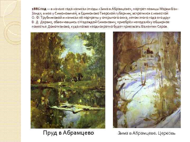 1886 год — в начале года написал этюды «Зима в Абрамцеве» , портрет певицы