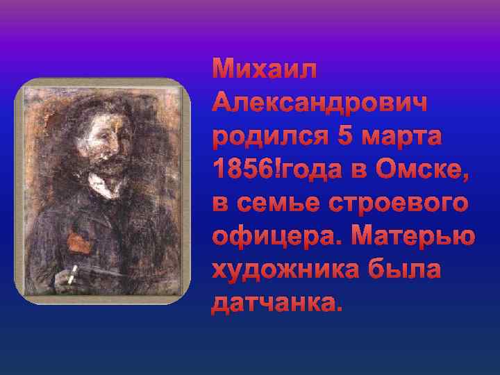 Михаил Александрович родился 5 марта 1856 года в Омске, в семье строевого офицера. Матерью