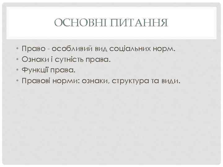 ОСНОВНІ ПИТАННЯ • • Право - особливий вид соціальних норм. Ознаки i сутність права.