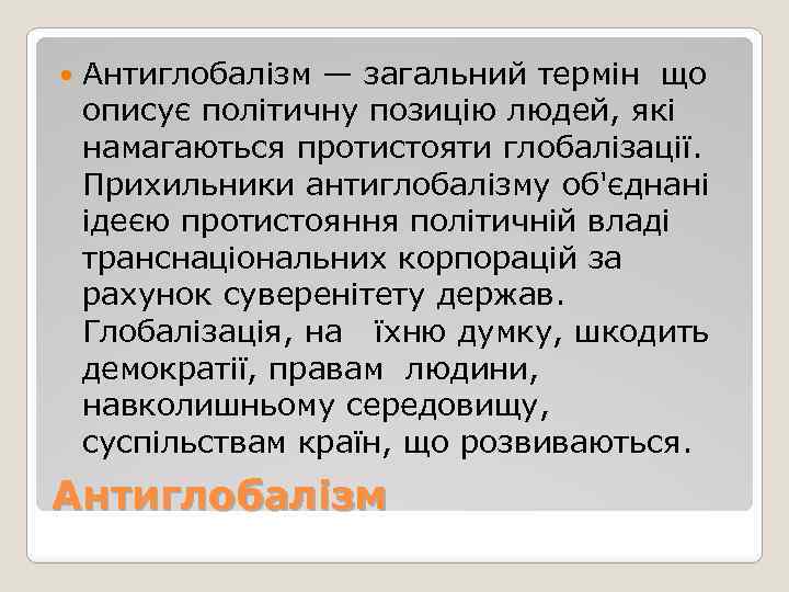  Антиглобалізм — загальний термін що описує політичну позицію людей, які намагаються протистояти глобалізації.