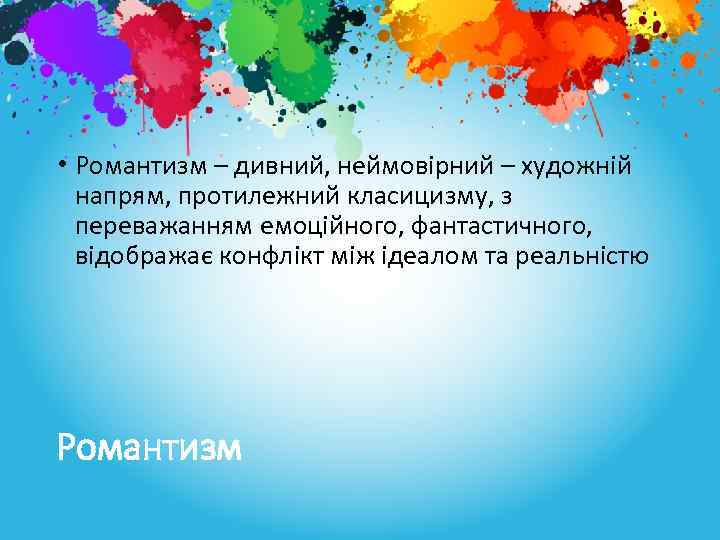  • Романтизм – дивний, неймовірний – художній напрям, протилежний класицизму, з переважанням емоційного,