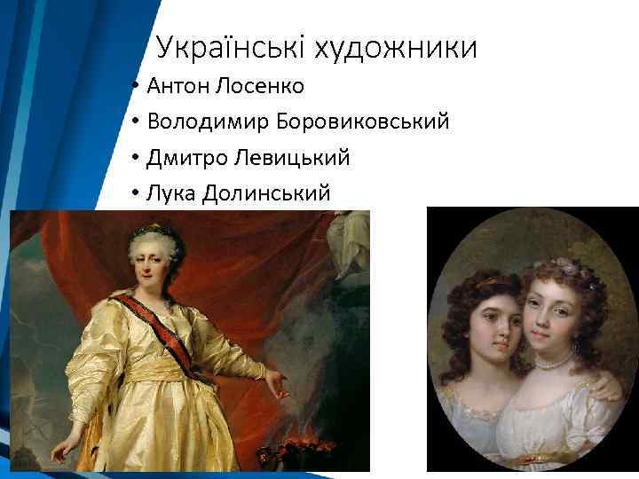 Українські художники • Антон Лосенко • Володимир Боровиковський • Дмитро Левицький • Лука Долинський