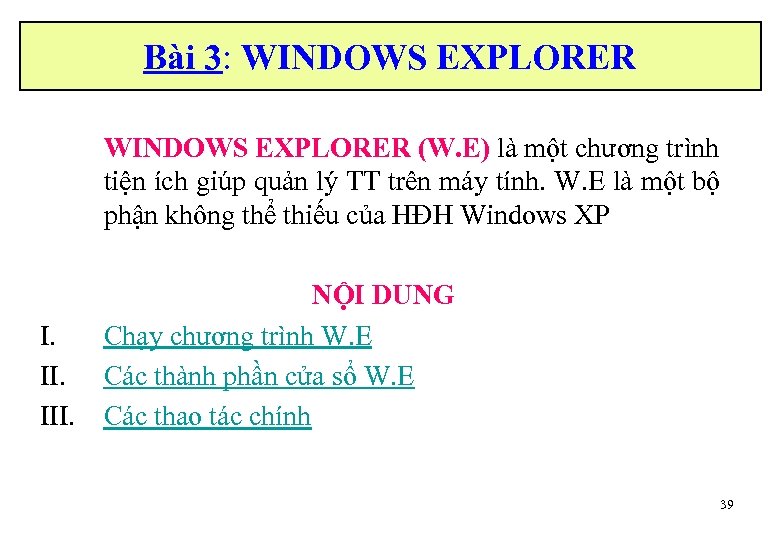 Bài 3: WINDOWS EXPLORER (W. E) là một chương trình tiện ích giúp quản