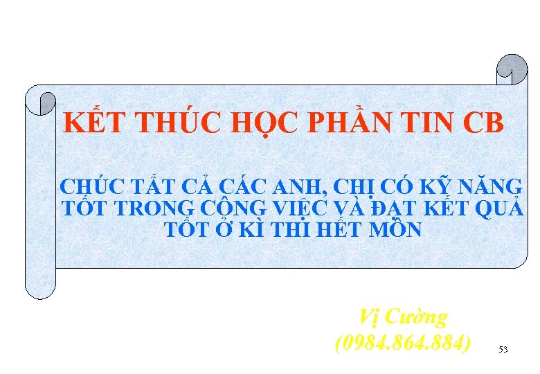 KẾT THÚC HỌC PHẦN TIN CB CHÚC TẤT CẢ CÁC ANH, CHỊ CÓ KỸ