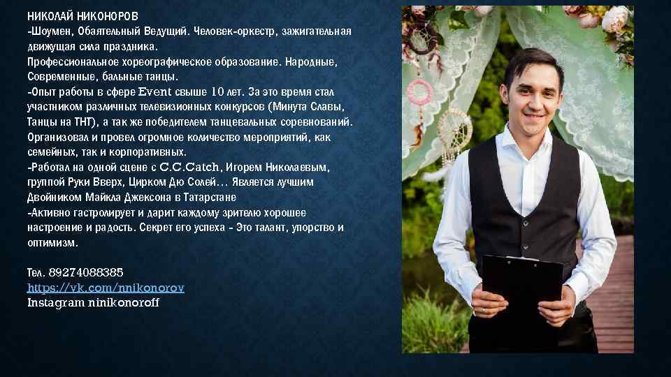 НИКОЛАЙ НИКОНОРОВ -Шоумен, Обаятельный Ведущий. Человек-оркестр, зажигательная движущая сила праздника. Профессиональное хореографическое образование. Народные,