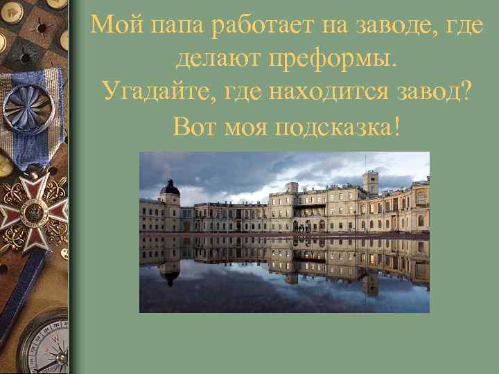 Мой папа работает на заводе, где делают преформы. Угадайте, где находится завод? Вот моя
