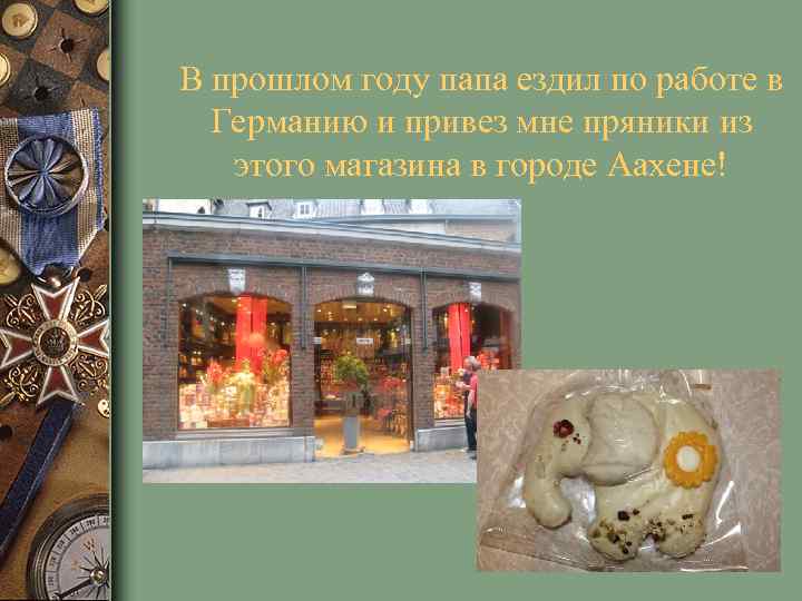 В прошлом году папа ездил по работе в Германию и привез мне пряники из