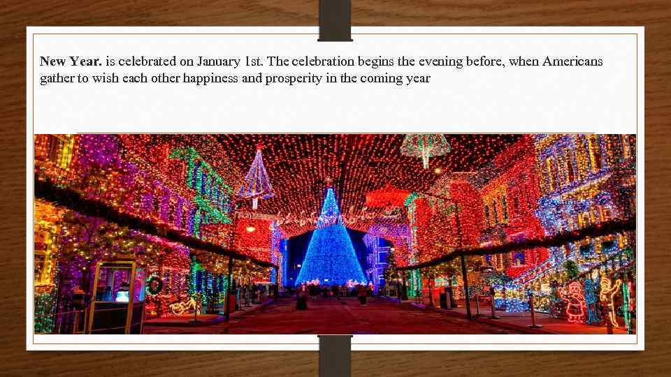 New Year. is celebrated on January 1 st. The celebration begins the evening before,