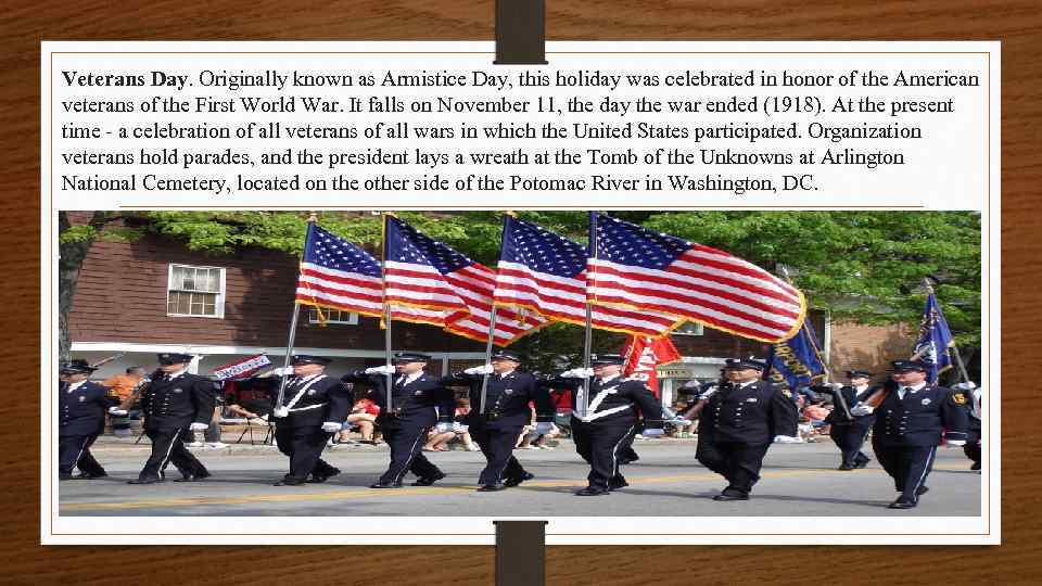 Veterans Day. Originally known as Armistice Day, this holiday was celebrated in honor of