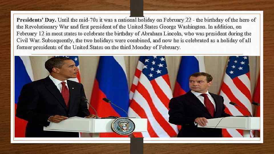 Presidents' Day. Until the mid-70 s it was a national holiday on February 22