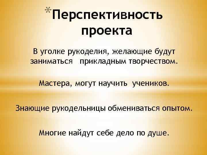 *Перспективность проекта В уголке рукоделия, желающие будут заниматься прикладным творчеством. Мастера, могут научить учеников.