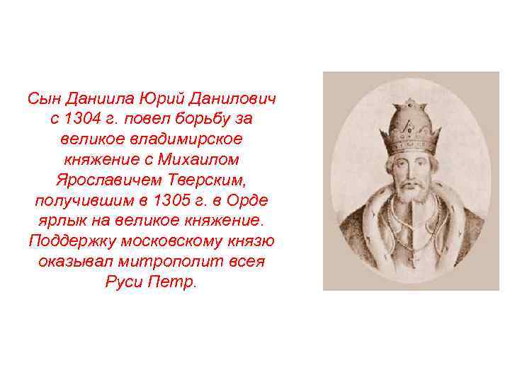 Сын Даниила Юрий Данилович с 1304 г. повел борьбу за великое владимирское княжение с