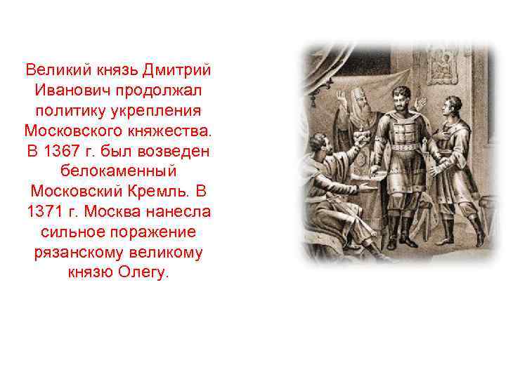 Великий князь Дмитрий Иванович продолжал политику укрепления Московского княжества. В 1367 г. был возведен