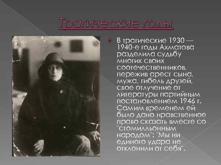 Трагические годы В трагические 1930 — 1940 -е годы Ахматова разделила судьбу многих своих
