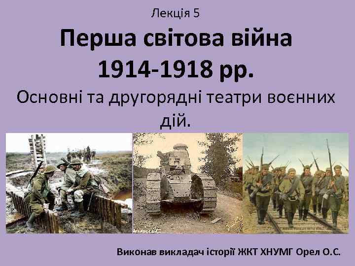 Лекція 5 Перша світова війна 1914 -1918 рр. Основні та другорядні театри воєнних дій.