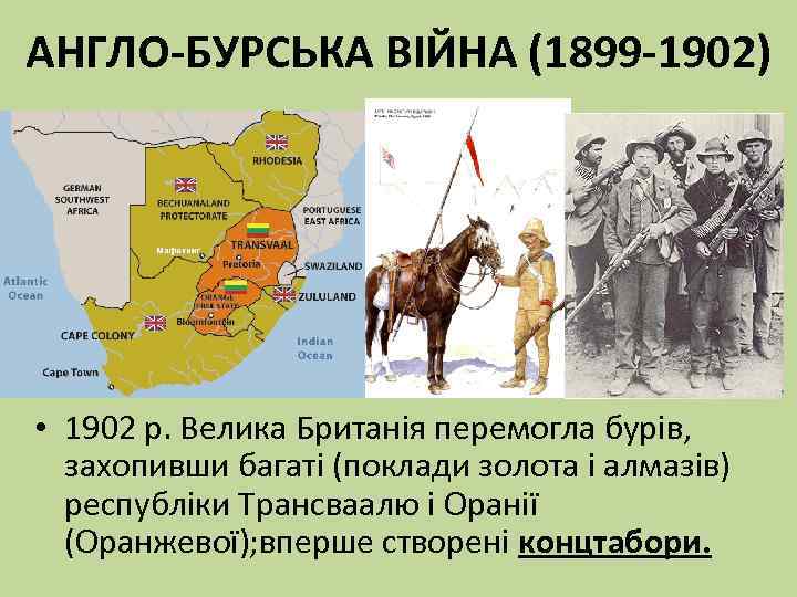 АНГЛО-БУРСЬКА ВІЙНА (1899 -1902) • 1902 р. Велика Британія перемогла бурів, захопивши багаті (поклади