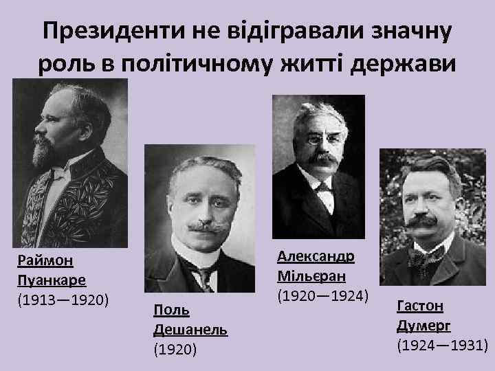 Президенти не відігравали значну роль в політичному житті держави Раймон Пуанкаре (1913— 1920) Поль