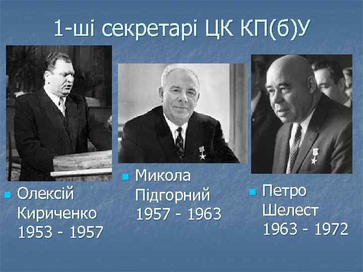 1 -ші секретарі ЦК КП(б)У n Олексій Кириченко 1953 - 1957 n Микола Підгорний