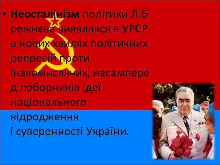  • Неосталінізм політики Л. Б режнєва виявлявся в УРСР в нових хвилях політичних