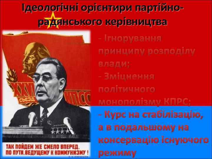 Ідеологічні орієнтири партійнорадянського керівництва - Ігнорування принципу розподілу влади; - Зміцнення політичного монополізму КПРС;