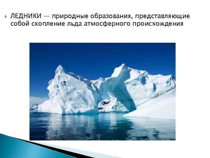  ЛЕДНИКИ — природные образования, представляющие собой скопление льда атмосферного происхождения 