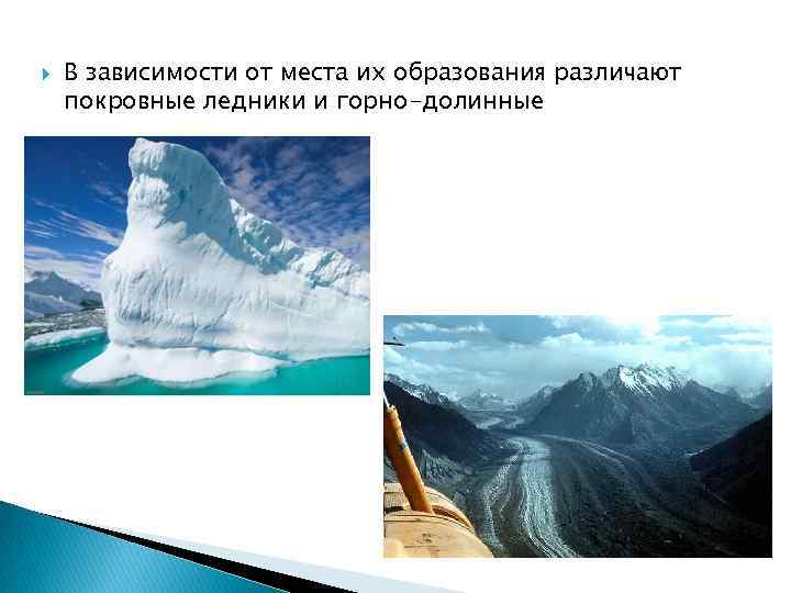  В зависимости от места их образования различают покровные ледники и горно-долинные 