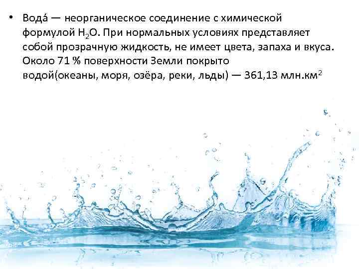  • Вода — неорганическое соединение с химической формулой Н 2 O. При нормальных