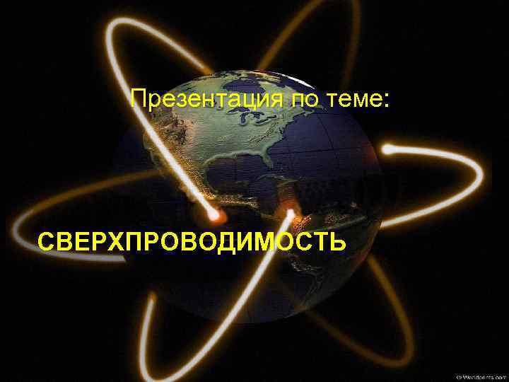 Презентация по теме: СВЕРХПРОВОДИМОСТЬ 