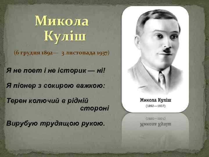 Микола Куліш (6 грудня 1892— 3 листопада 1937) Я не поет і не історик