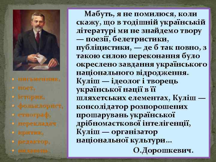  письменник, поет, історик, фольклорист, етнограф, перекладач критик, редактор, видавець. Мабуть, я не помилюся,