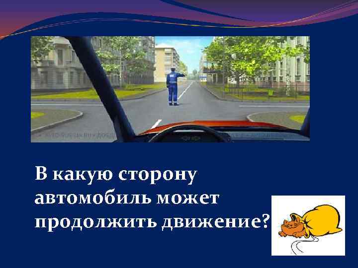 В какую сторону автомобиль может продолжить движение? 