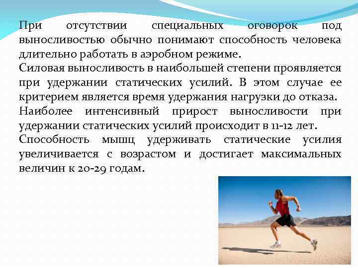 При отсутствии специальных оговорок под выносливостью обычно понимают способность человека длительно работать в аэробном