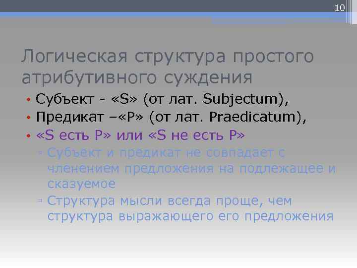 10 Логическая структура простого атрибутивного суждения • Субъект - «S» (от лат. Subjectum), •