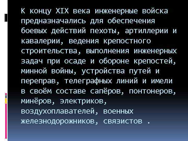 К концу XIX века инженерные войска предназначались для обеспечения боевых действий пехоты, артиллерии и