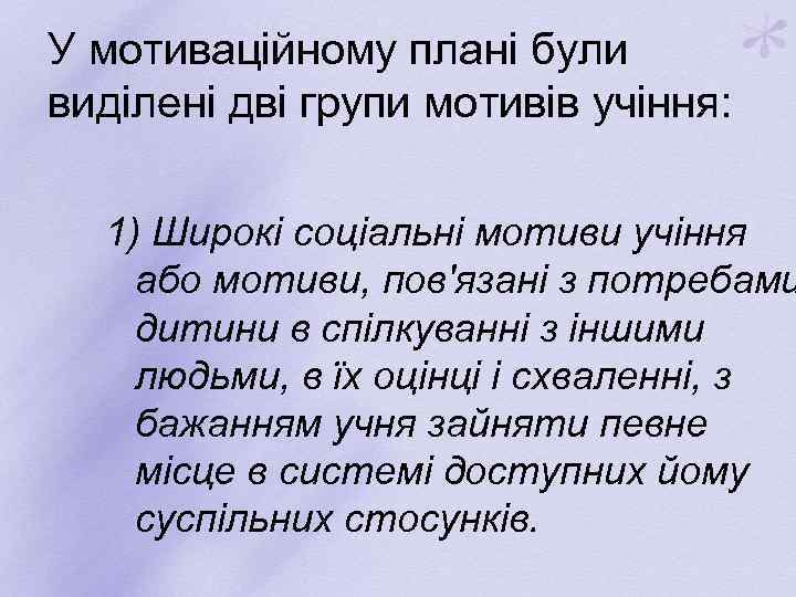 У мотиваційному плані були виділені дві групи мотивів учіння: 1) Широкі соціальні мотиви учіння