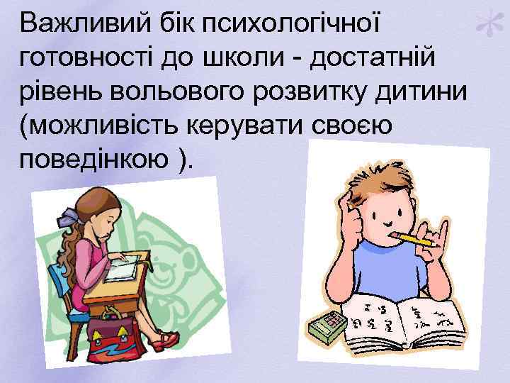 Важливий бік психологічної готовності до школи - достатній рівень вольового розвитку дитини (можливість керувати