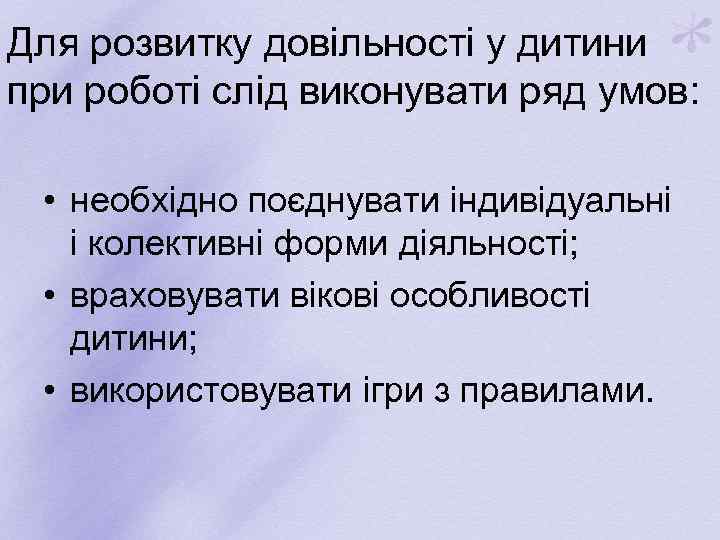 Для розвитку довільності у дитини при роботі слід виконувати ряд умов: • необхідно поєднувати