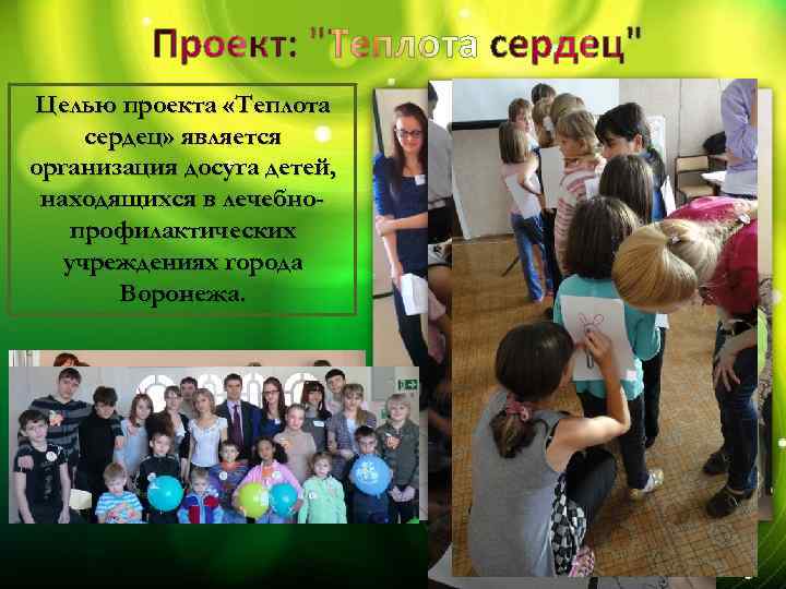 Целью проекта «Теплота сердец» является организация досуга детей, находящихся в лечебнопрофилактических учреждениях города Воронежа.