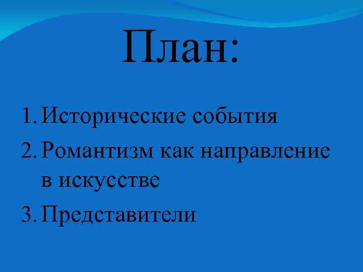 План: 1. Исторические события 2. Романтизм как направление в искусстве 3. Представители 