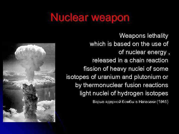 Nuclear weapon Weapons lethality which is based on the use of of nuclear energy