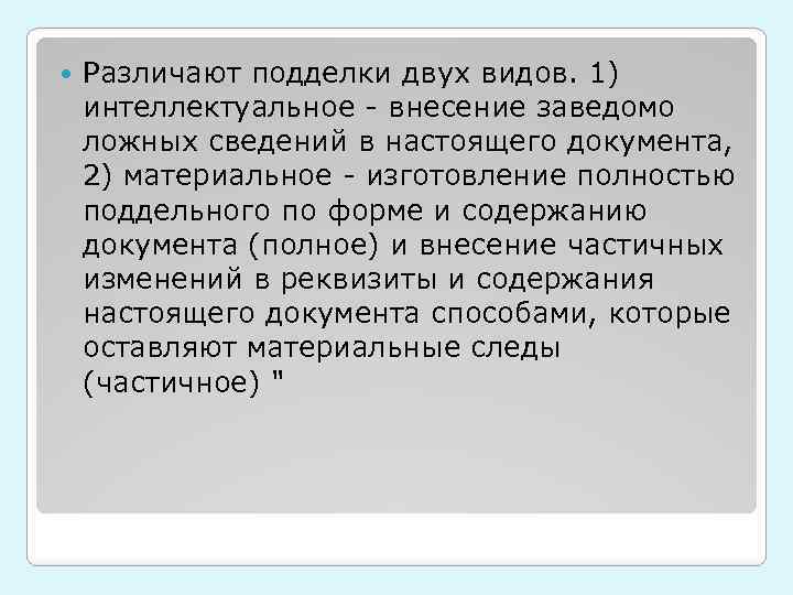  Различают подделки двух видов. 1) интеллектуальное - внесение заведомо ложных сведений в настоящего