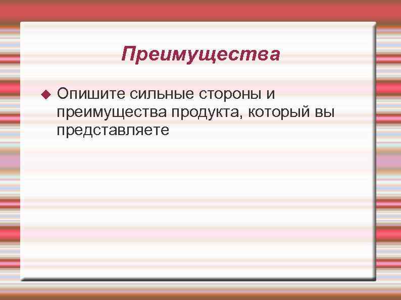 Преимущества Опишите сильные стороны и преимущества продукта, который вы представляете 