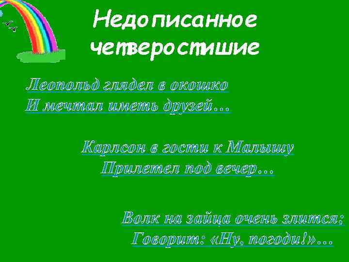 Недописанное четверостишие Леопольд глядел в окошко И мечтал иметь друзей… Карлсон в гости к