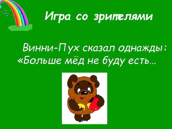 Игра со зрителями Винни-Пух сказал однажды: «Больше мёд не буду есть… 