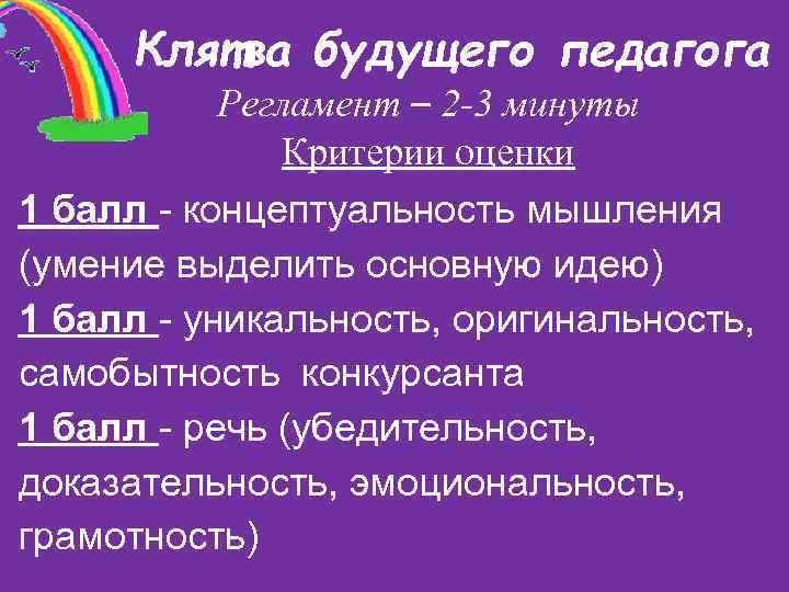 Клятва будущего педагога Регламент – 2 -3 минуты Критерии оценки 1 балл - концептуальность