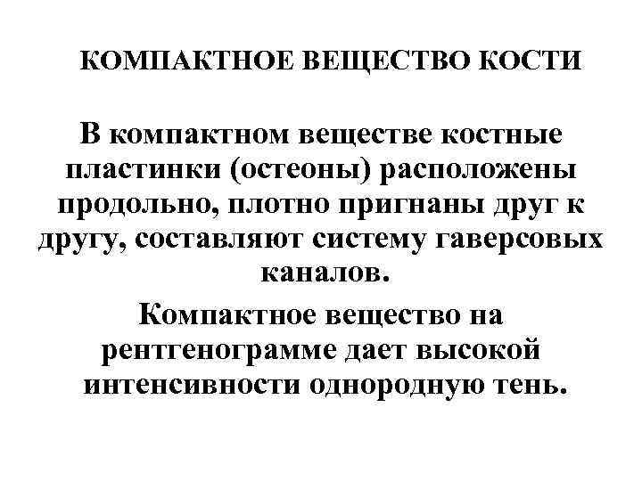 КОМПАКТНОЕ ВЕЩЕСТВО КОСТИ В компактном веществе костные пластинки (остеоны) расположены продольно, плотно пригнаны друг